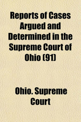 Cover of Reports of Cases Argued and Determined in the Supreme Court of Ohio (Volume 91)