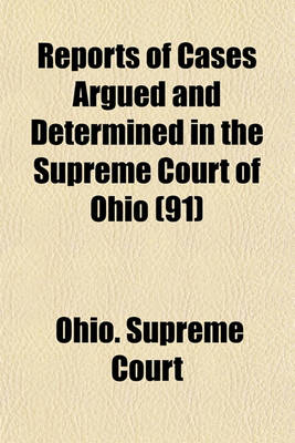 Book cover for Reports of Cases Argued and Determined in the Supreme Court of Ohio (Volume 91)