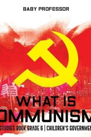 Cover of What is Communism? Social Studies Book Grade 6 Children's Government Books