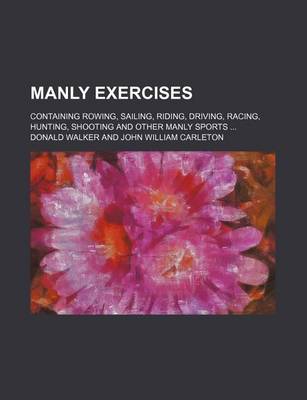 Book cover for Manly Exercises; Containing Rowing, Sailing, Riding, Driving, Racing, Hunting, Shooting and Other Manly Sports