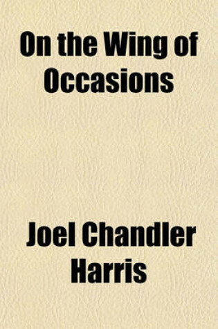 Cover of On the Wing of Occasions; Being the Authorized Version of Certain Curious Episodes of the Late Civil War, Including the Hitherto Suppressed Narrative of the Kidnapping of President Lincoln