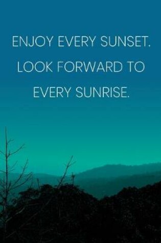 Cover of Inspirational Quote Notebook - 'Enjoy Every Sunset. Look Forward To Every Sunrise.' - Inspirational Journal to Write in