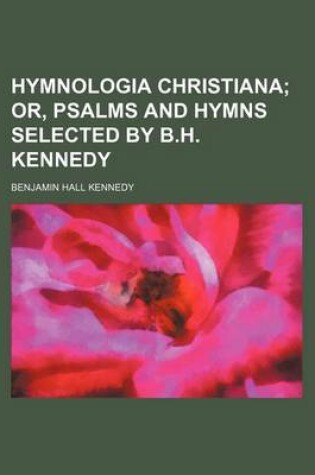 Cover of Hymnologia Christiana; Or, Psalms and Hymns Selected by B.H. Kennedy