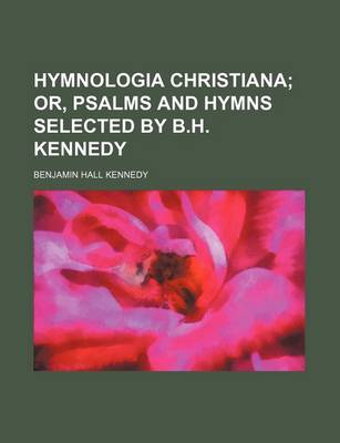 Book cover for Hymnologia Christiana; Or, Psalms and Hymns Selected by B.H. Kennedy