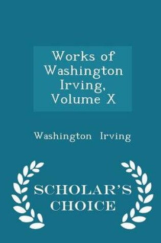 Cover of Works of Washington Irving, Volume X - Scholar's Choice Edition