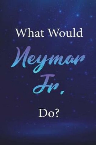 Cover of What Would Neymar Jr. Do?