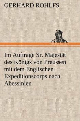 Cover of Im Auftrage Sr. Majestat Des Konigs Von Preussen Mit Dem Englischen Expeditionscorps Nach Abessinien