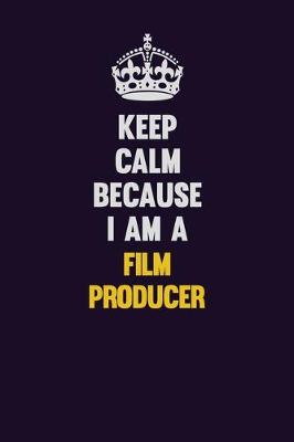 Book cover for Keep Calm Because I Am A Film Producer