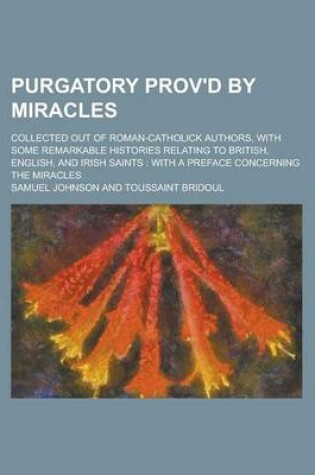 Cover of Purgatory Prov'd by Miracles; Collected Out of Roman-Catholick Authors, with Some Remarkable Histories Relating to British, English, and Irish Saints