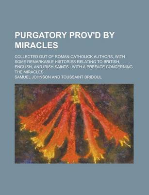 Book cover for Purgatory Prov'd by Miracles; Collected Out of Roman-Catholick Authors, with Some Remarkable Histories Relating to British, English, and Irish Saints