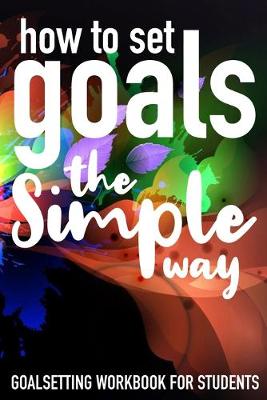 Book cover for How To Set Goals The Simple Way Goal Setting Workbook For Students