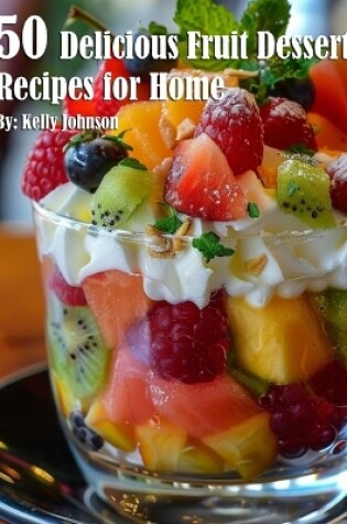 Cover of 50 Delicious Fruit Dessert Recipes for Home