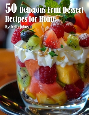 Book cover for 50 Delicious Fruit Dessert Recipes for Home