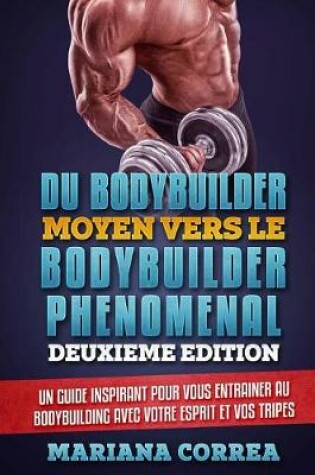Cover of DU BODYBUILDER MOYEN VERS Le BODYBUILDER PHENOMENAL DEUXIEME EDITION