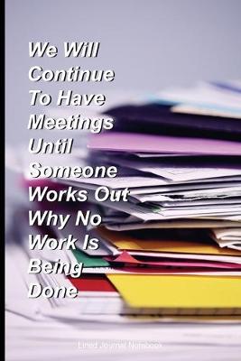 Book cover for We Will Continue To Have Meetings Until Someone Works Out Why No Work Is Being Done