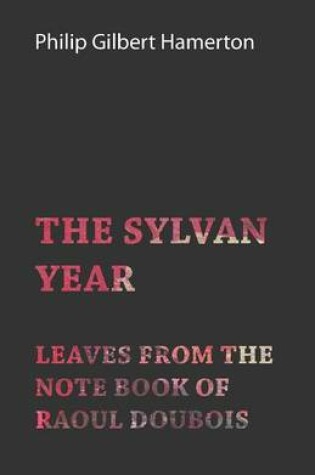 Cover of The Sylvan Year - Leaves From The Note Book Of Raoul Doubois