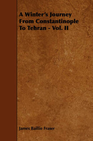 Cover of A Winter's Journey From Constantinople To Tehran - Vol. II