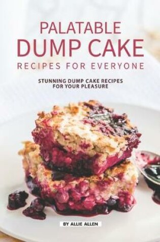 Cover of Palatable Dump Cake Recipes for Everyone