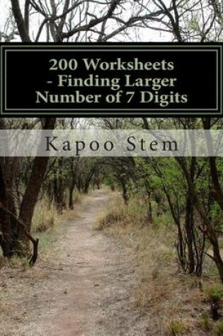 Cover of 200 Worksheets - Finding Larger Number of 7 Digits