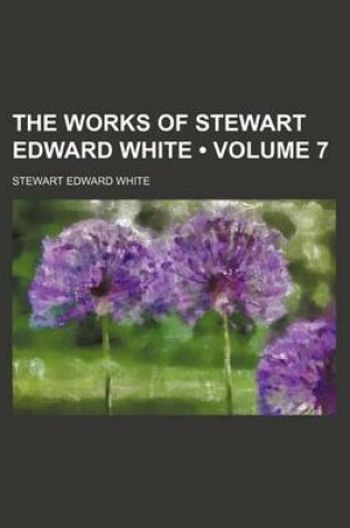 Cover of The Works of Stewart Edward White (Volume 7)