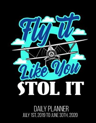 Book cover for Fly It Like You STOL It Daily Planner July 1st, 2019 To June 30th, 2020