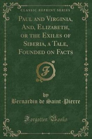 Cover of Paul and Virginia, And, Elizabeth, or the Exiles of Siberia, a Tale, Founded on Facts (Classic Reprint)