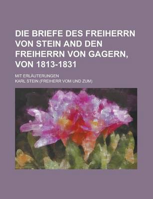 Book cover for Die Briefe Des Freiherrn Von Stein and Den Freiherrn Von Gagern, Von 1813-1831; Mit Erlauterungen