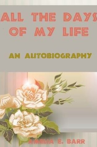 Cover of All the Days of My Life : An Autobiography (Illustrated)