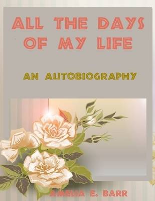 Book cover for All the Days of My Life : An Autobiography (Illustrated)