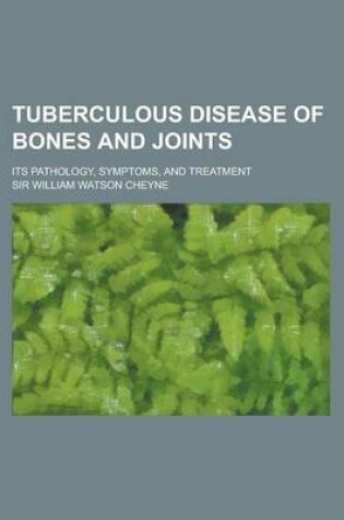 Cover of Tuberculous Disease of Bones and Joints; Its Pathology, Symptoms, and Treatment