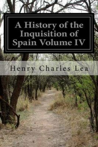 Cover of A History of the Inquisition of Spain Volume IV