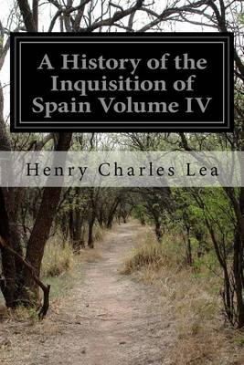 Book cover for A History of the Inquisition of Spain Volume IV