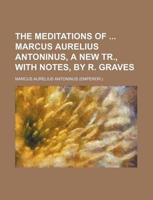 Book cover for The Meditations of Marcus Aurelius Antoninus, a New Tr., with Notes, by R. Graves