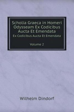 Cover of Scholia Graeca in Homeri Odysseam Ex Codicibus Aucta Et Emendata Tomus 2