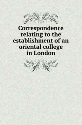 Cover of Correspondence relating to the establishment of an oriental college in London