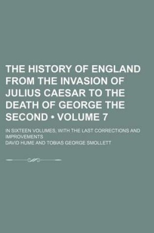 Cover of The History of England from the Invasion of Julius Caesar to the Death of George the Second (Volume 7); In Sixteen Volumes, with the Last Corrections and Improvements