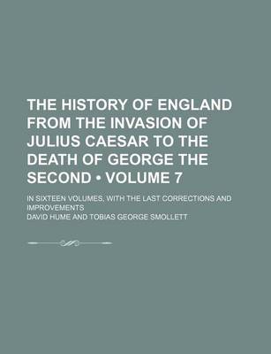 Book cover for The History of England from the Invasion of Julius Caesar to the Death of George the Second (Volume 7); In Sixteen Volumes, with the Last Corrections and Improvements