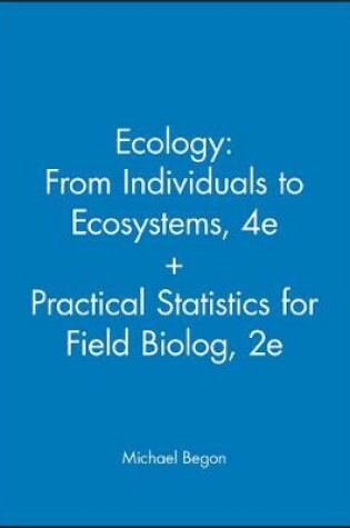 Cover of Ecology: From Individuals to Ecosystems, 4e + Practical Statistics for Field Biolog, 2e