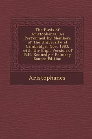 Cover of The Birds of Aristophanes, as Performed by Members of the University at Cambridge, Nov. 1883, with the Engl. Version of B.H. Kennedy - Primary Source