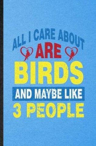 Cover of All I Care About Are Birds and Maybe Like 3 People