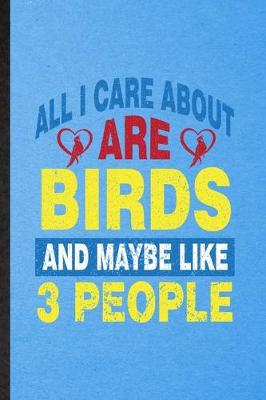 Book cover for All I Care About Are Birds and Maybe Like 3 People