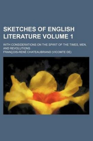 Cover of Sketches of English Literature Volume 1; With Considerations on the Spirit of the Times, Men, and Revolutions