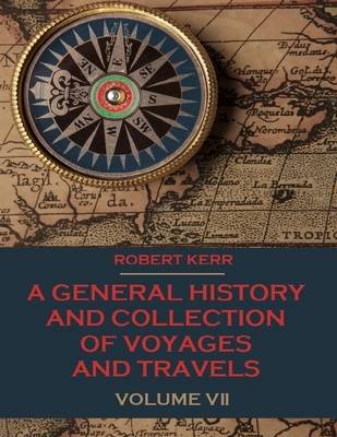 Book cover for A General History and Collection of Voyages and Travels : Volume VII (Illustrated)