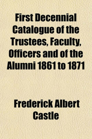 Cover of First Decennial Catalogue of the Trustees, Faculty, Officers and of the Alumni 1861 to 1871