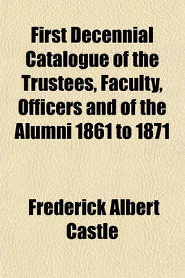 Book cover for First Decennial Catalogue of the Trustees, Faculty, Officers and of the Alumni 1861 to 1871