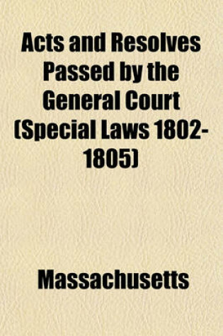 Cover of Acts and Resolves Passed by the General Court (Special Laws 1802-1805)