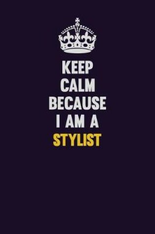 Cover of Keep Calm Because I Am A Stylist