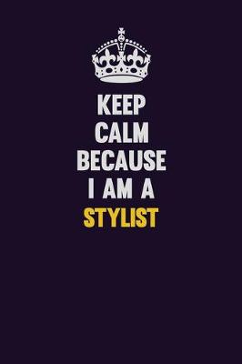 Book cover for Keep Calm Because I Am A Stylist
