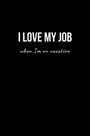 Cover of I love my job when Im on vacation