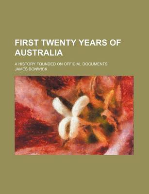 Book cover for First Twenty Years of Australia; A History Founded on Official Documents